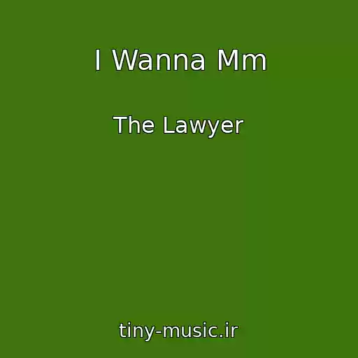 کاور آهنگ I Wanna Mm از The Lawyer