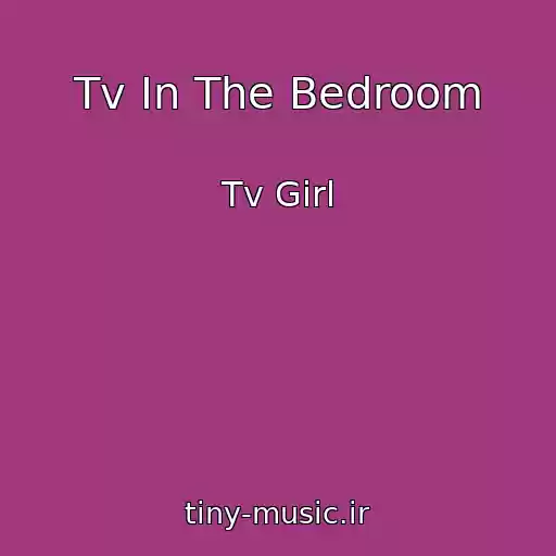کاور آهنگ Tv In The Bedroom از Tv Girl