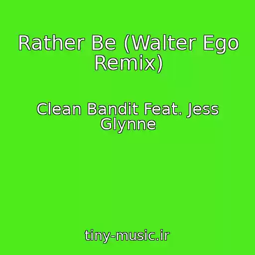 کاور آهنگ Rather Be (Walter Ego Remix) از Clean Bandit Feat. Jess Glynne