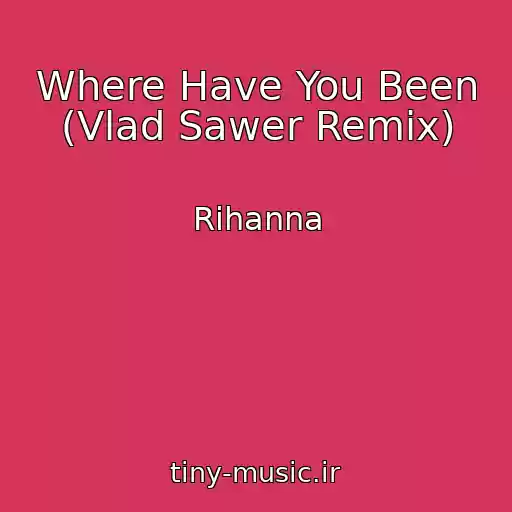 کاور آهنگ Where Have You Been (Vlad Sawer Remix) از Rihanna