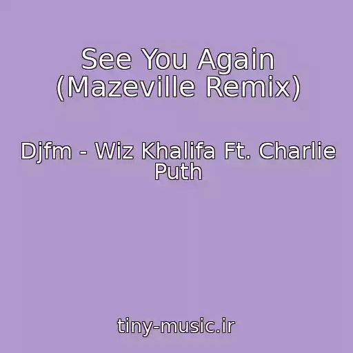 کاور آهنگ See You Again (Mazeville Remix) از Djfm - Wiz Khalifa Ft. Charlie Puth