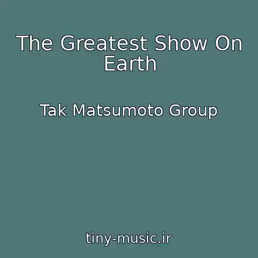 کاور آهنگ The Greatest Show On Earth از Tak Matsumoto Group