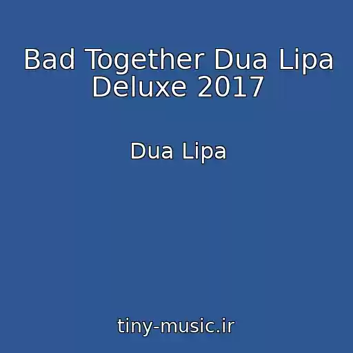کاور آهنگ Bad Together Dua Lipa Deluxe 2017 از Dua Lipa