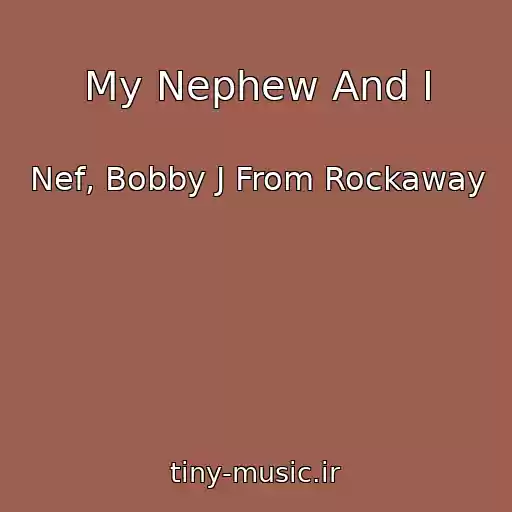 کاور آهنگ My Nephew And I از Nef, Bobby J From Rockaway