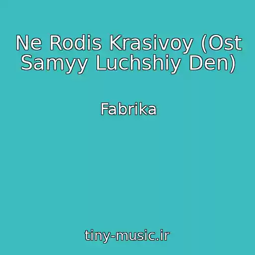 کاور آهنگ Ne Rodis Krasivoy (Ost Samyy Luchshiy Den) از Fabrika