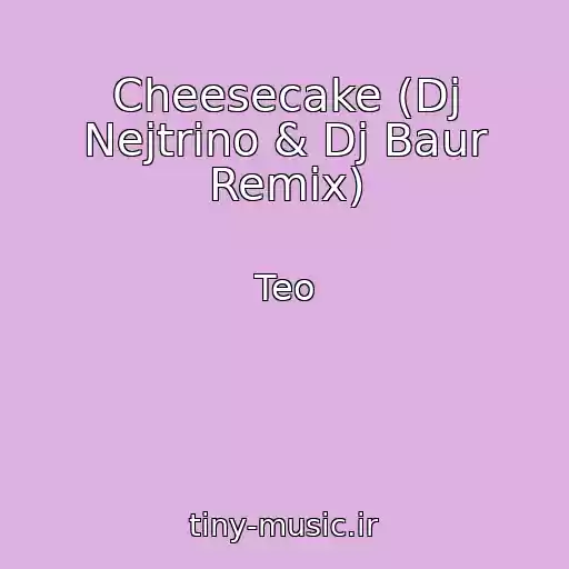 کاور آهنگ Cheesecake (Dj Nejtrino & Dj Baur Remix) از Teo