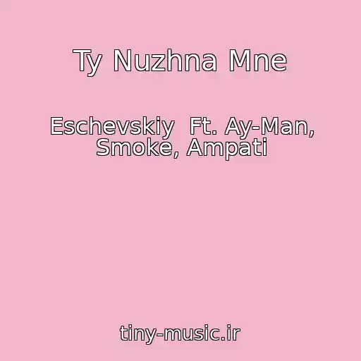 کاور آهنگ Ty Nuzhna Mne از Eschevskiy  Ft. Ay-Man, Smoke, Ampati