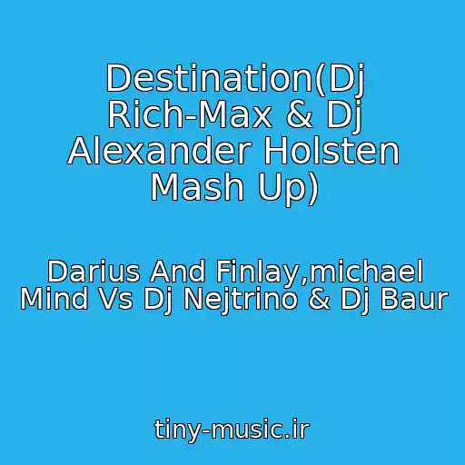 کاور آهنگ Destination(Dj Rich-Max & Dj Alexander Holsten Mash Up) از Darius And Finlay,michael Mind Vs Dj Nejtrino & Dj Baur