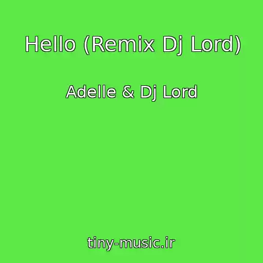 کاور آهنگ Hello (Remix Dj Lord) از Adelle & Dj Lord