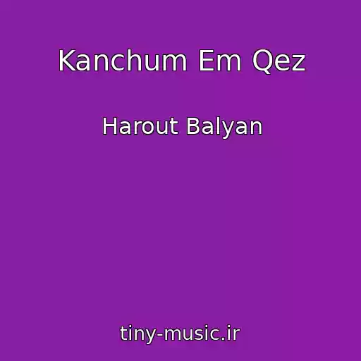 کاور آهنگ Kanchum Em Qez از Harout Balyan