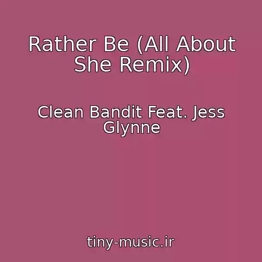 کاور آهنگ Rather Be (All About She Remix) از Clean Bandit Feat. Jess Glynne