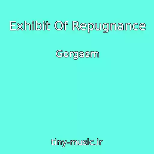 کاور آهنگ Exhibit Of Repugnance از Gorgasm