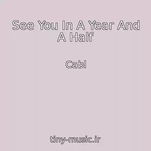 کاور آهنگ See You In A Year And A Half از Cabl