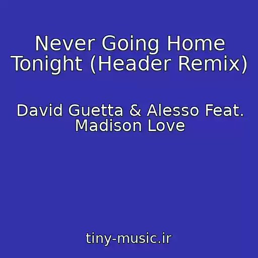 کاور آهنگ Never Going Home Tonight (Header Remix) از David Guetta & Alesso Feat. Madison Love