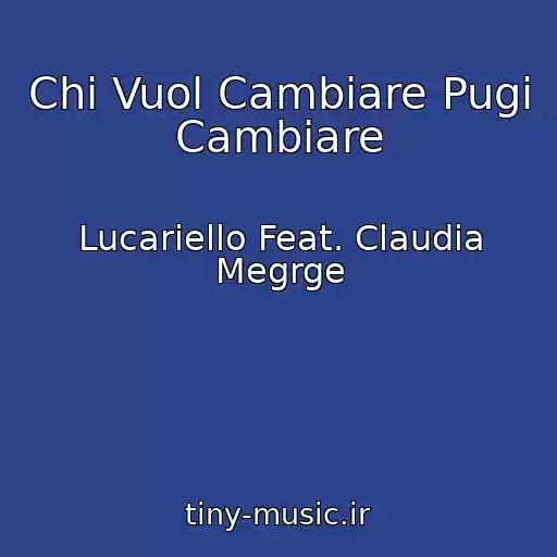 کاور آهنگ Chi Vuol Cambiare Pugі Cambiare از Lucariello Feat. Claudia Megrge