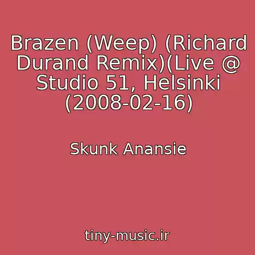 کاور آهنگ Brazen (Weep) (Richard Durand Remix)(Live @ Studio 51, Helsinki (2008-02-16) از Skunk Anansie