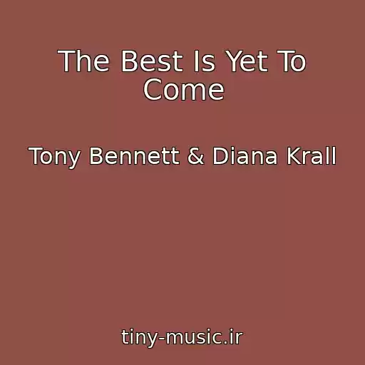کاور آهنگ The Best Is Yet To Come از Tony Bennett & Diana Krall