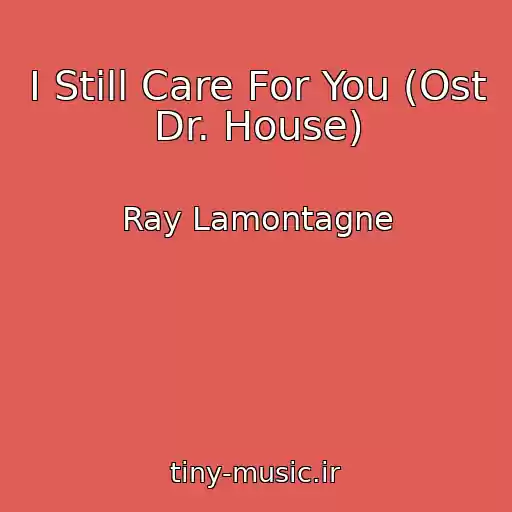 کاور آهنگ I Still Care For You (Ost Dr. House) از Ray Lamontagne