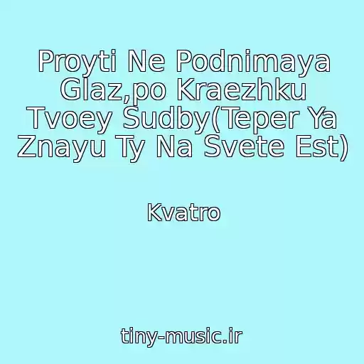 کاور آهنگ Proyti Ne Podnimaya Glaz,po Kraezhku Tvoey Sudby(Teper Ya Znayu Ty Na Svete Est) از Kvatro