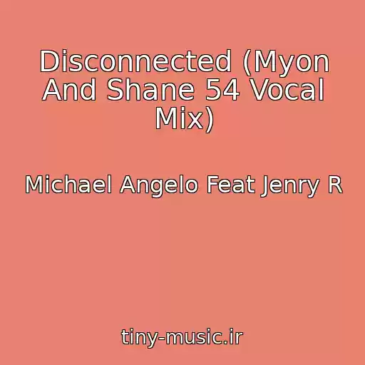کاور آهنگ Disconnected (Myon And Shane 54 Vocal Mix) از Michael Angelo Feat Jenry R