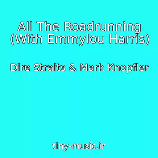 کاور آهنگ All The Roadrunning (With Emmylou Harris) از Dire Straits & Mark Knopfler