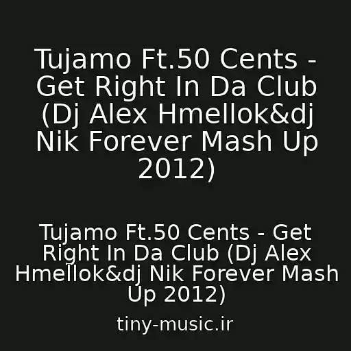 کاور آهنگ Tujamo Ft.50 Cents - Get Right In Da Club (Dj Alex Hmellok&dj Nik Forever Mash Up 2012) از Tujamo Ft.50 Cents - Get Right In Da Club (Dj Alex Hmellok&dj Nik Forever Mash Up 2012)