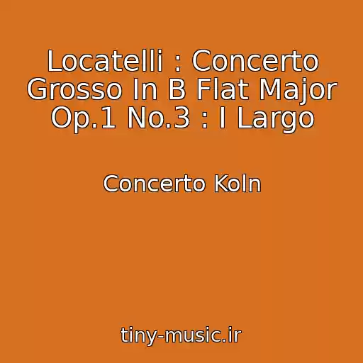 کاور آهنگ Locatelli : Concerto Grosso In B Flat Major Op.1 No.3 : I Largo از Concerto Koln