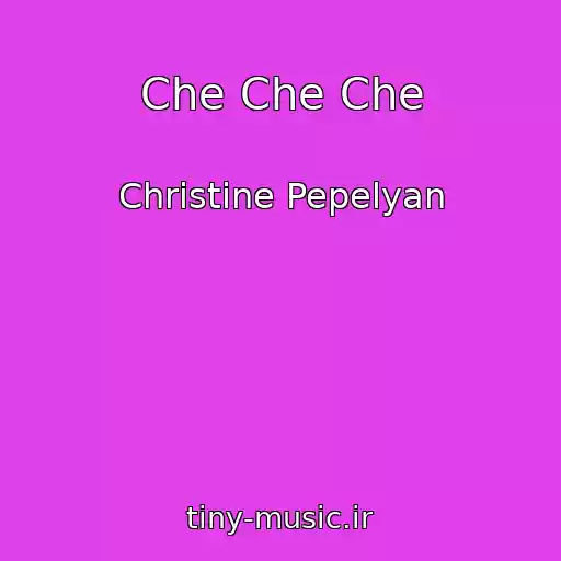کاور آهنگ Che Che Che از Christine Pepelyan