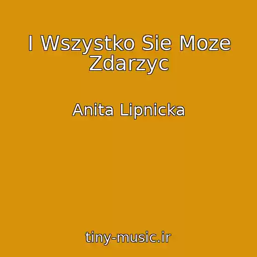 کاور آهنگ I Wszystko Sie Moze Zdarzyc از Anita Lipnicka