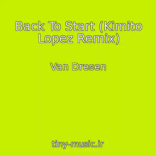 کاور آهنگ Back To Start (Kimito Lopez Remix) از Van Dresen