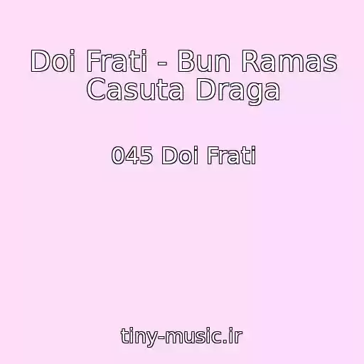 کاور آهنگ Doi Frati - Bun Ramas Casuta Draga از 045 Doi Frati