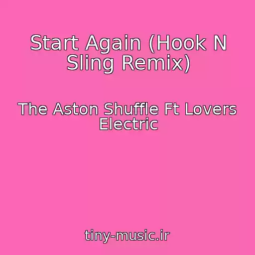 کاور آهنگ Start Again (Hook N Sling Remix) از The Aston Shuffle Ft Lovers Electric