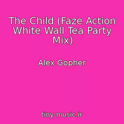 کاور آهنگ The Child (Faze Action White Wall Tea Party Mix) از Alex Gopher