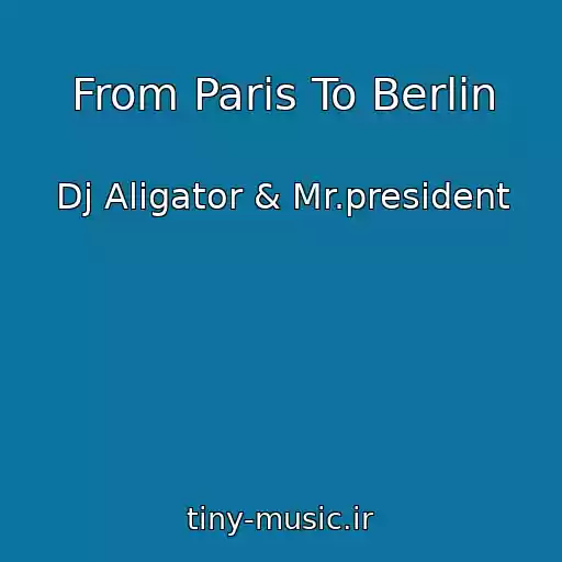 کاور آهنگ From Paris To Berlin از Dj Aligator & Mr.president