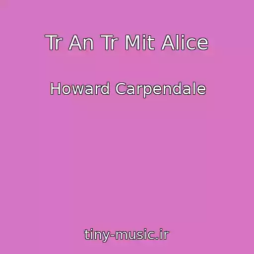 کاور آهنگ Tr An Tr Mit Alice از Howard Carpendale
