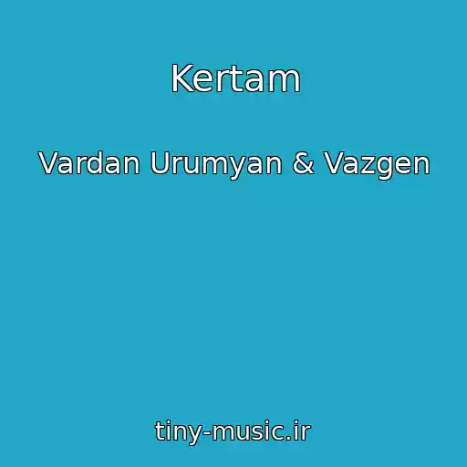 کاور آهنگ Kertam از Vardan Urumyan & Vazgen