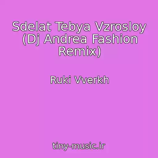 کاور آهنگ Sdelat Tebya Vzrosloy (Dj Andrea Fashion Remix) از Ruki Vverkh