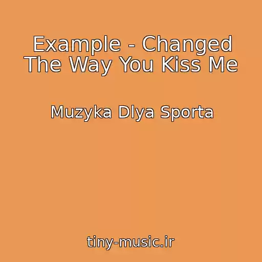 کاور آهنگ Example - Changed The Way You Kiss Me از Muzyka Dlya Sporta