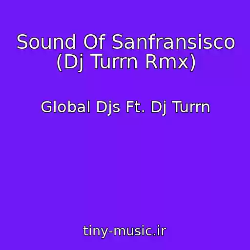 کاور آهنگ Sound Of Sanfransisco (Dj Turrn Rmx) از Global Djs Ft. Dj Turrn