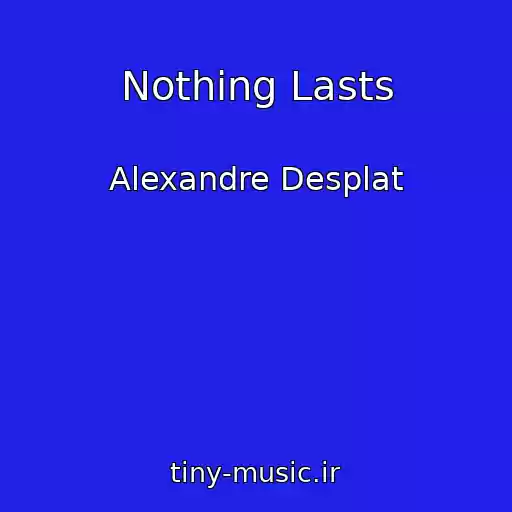 کاور آهنگ Nothing Lasts از Alexandre Desplat