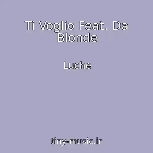 کاور آهنگ Ti Voglio Feat. Da Blonde از Luche
