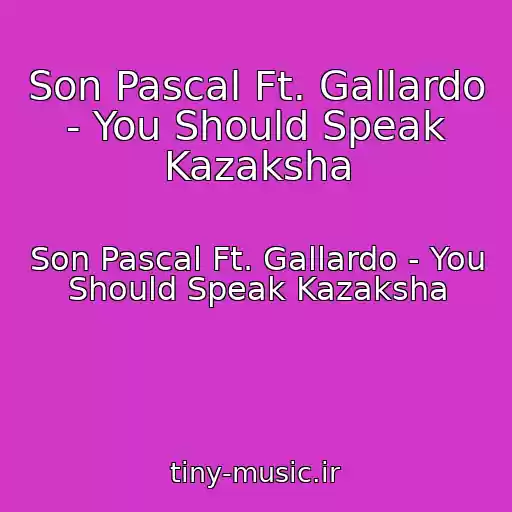 کاور آهنگ Son Pascal Ft. Gallardo - You Should Speak Kazaksha از Son Pascal Ft. Gallardo - You Should Speak Kazaksha