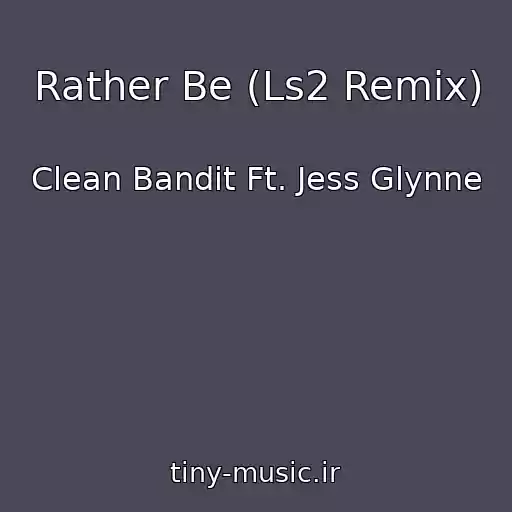 کاور آهنگ Rather Be (Ls2 Remix) از Clean Bandit Ft. Jess Glynne
