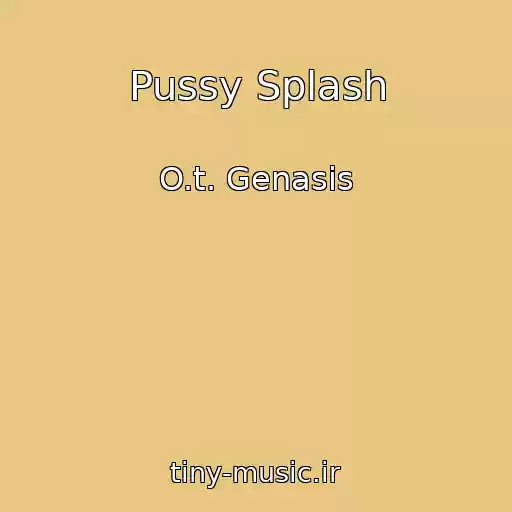 کاور آهنگ Pussy Splash از O.t. Genasis