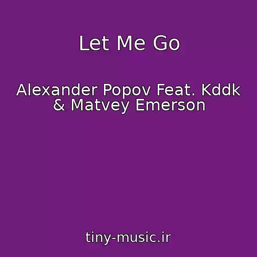 کاور آهنگ Let Me Go از Alexander Popov Feat. Kddk & Matvey Emerson