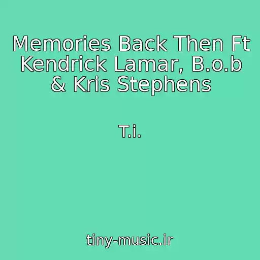 کاور آهنگ Memories Back Then Ft Kendrick Lamar, B.o.b & Kris Stephens از T.i.