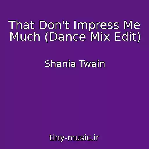 کاور آهنگ That Don't Impress Me Much (Dance Mix Edit) از Shania Twain