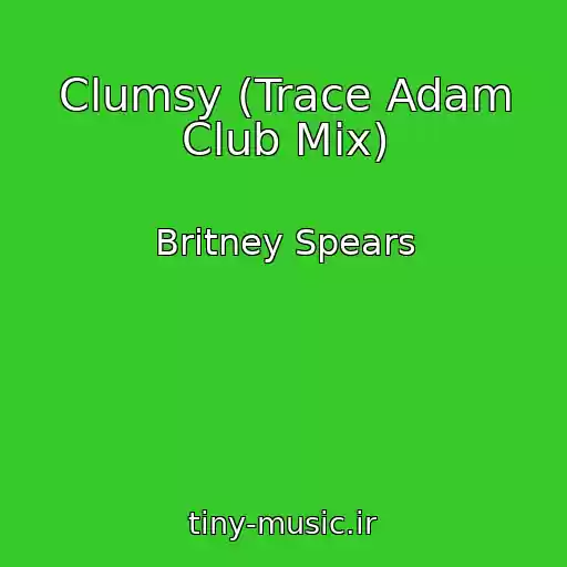 کاور آهنگ Clumsy (Trace Adam Club Mix) از Britney Spears