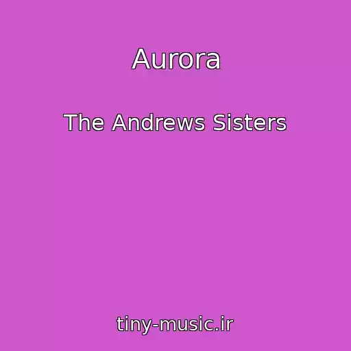 کاور آهنگ Aurora از The Andrews Sisters