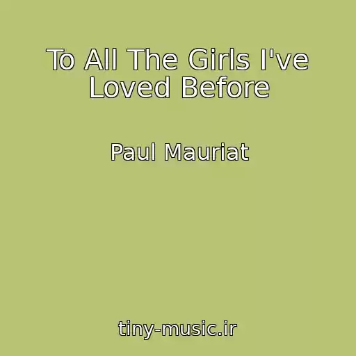 کاور آهنگ To All The Girls I've Loved Before از Paul Mauriat
